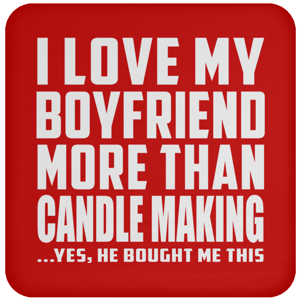 I Love My Boyfriend More Than Candle Making - Drink Coaster