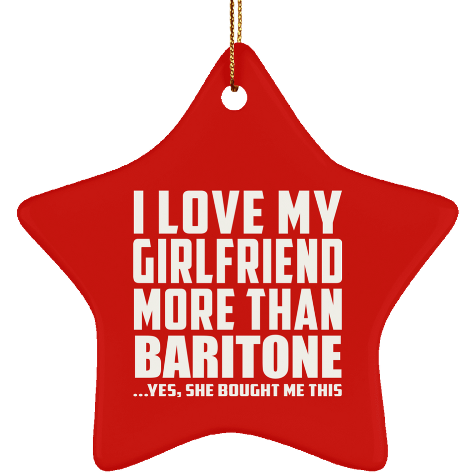 I Love My Girlfriend More Than Baritone - Star Ornament