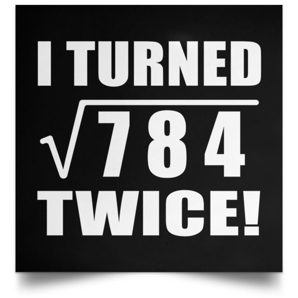 56th Birthday I Turned Square Root of 784 Twice - Poster Square