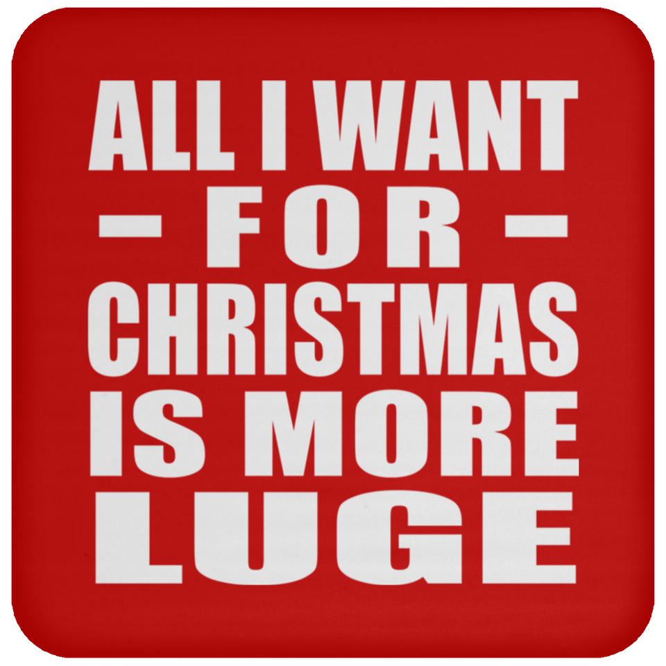 All I Want For Christmas Is More Luge - Coaster