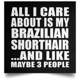All I Care About Is My Brazilian Shorthair - Poster Square