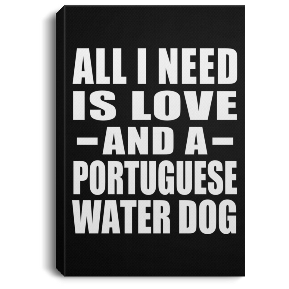 All I Need Is Love And A Portuguese Water Dog - Canvas Portrait