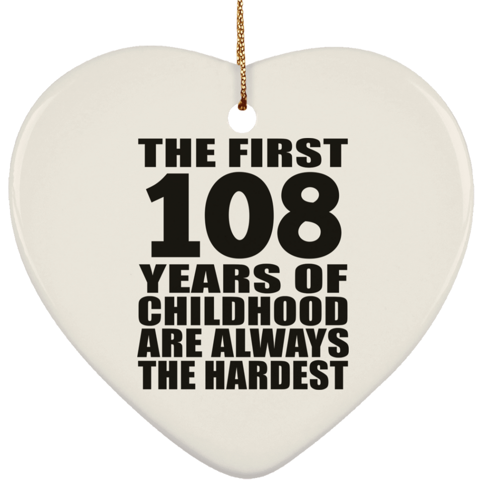 108th Birthday First 108 Years of Childhood Are The Hardest - Heart Ornament