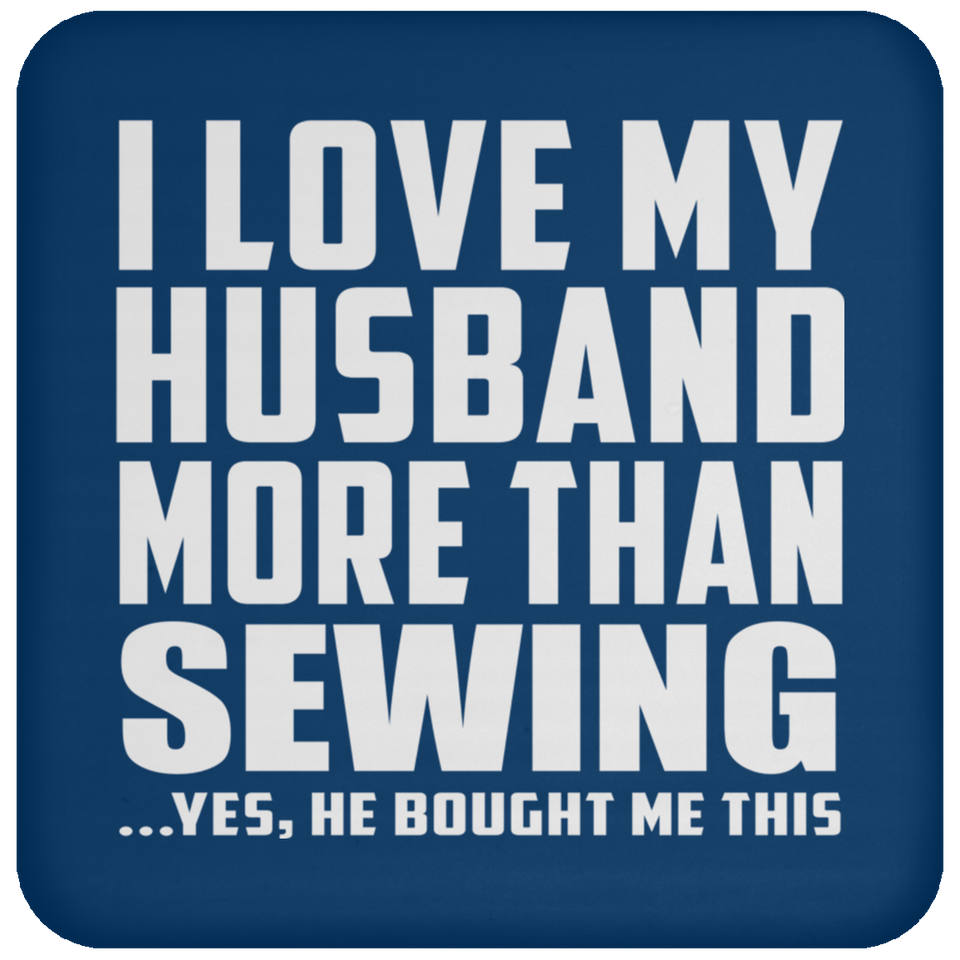 I Love My Husband More Than Sewing - Drink Coaster