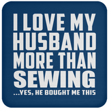 I Love My Husband More Than Sewing - Drink Coaster