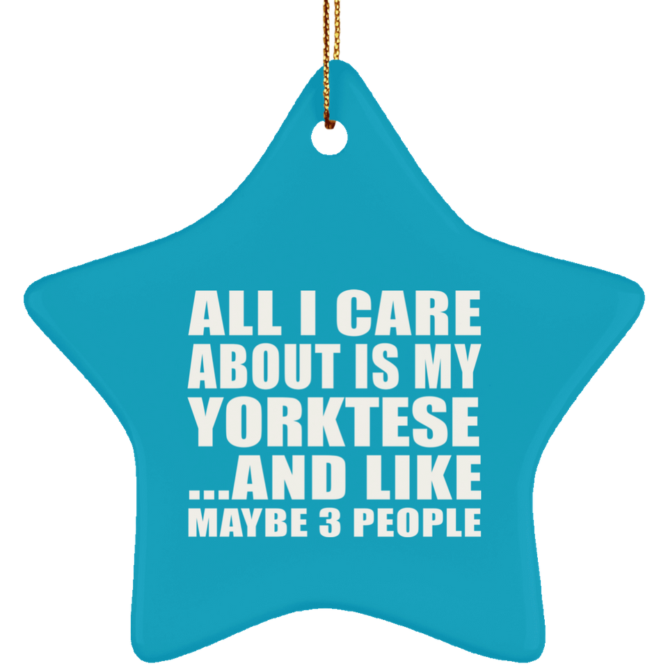 All I Care About Is My Yorktese - Star Ornament