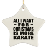 All I Want For Christmas Is More Karate - Star Ornament