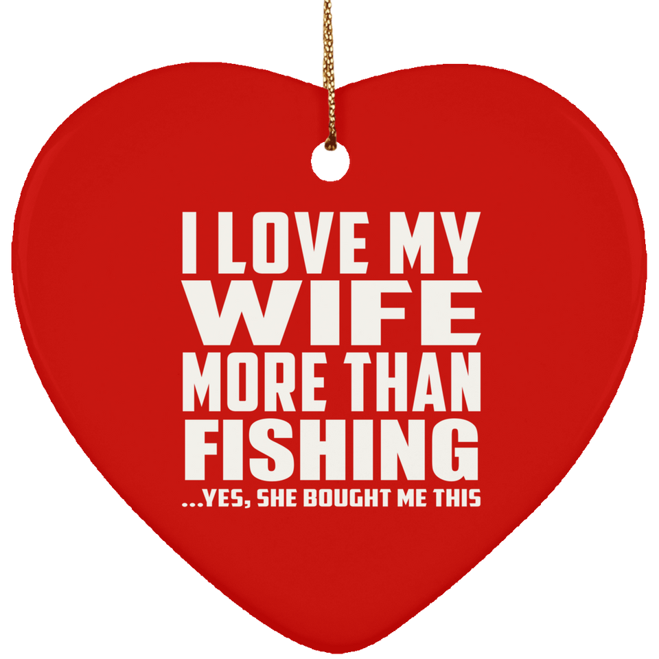 I Love My Wife More Than Fishing - Heart Ornament