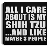 All I Care About Is My Shih Tzu - Canvas Square