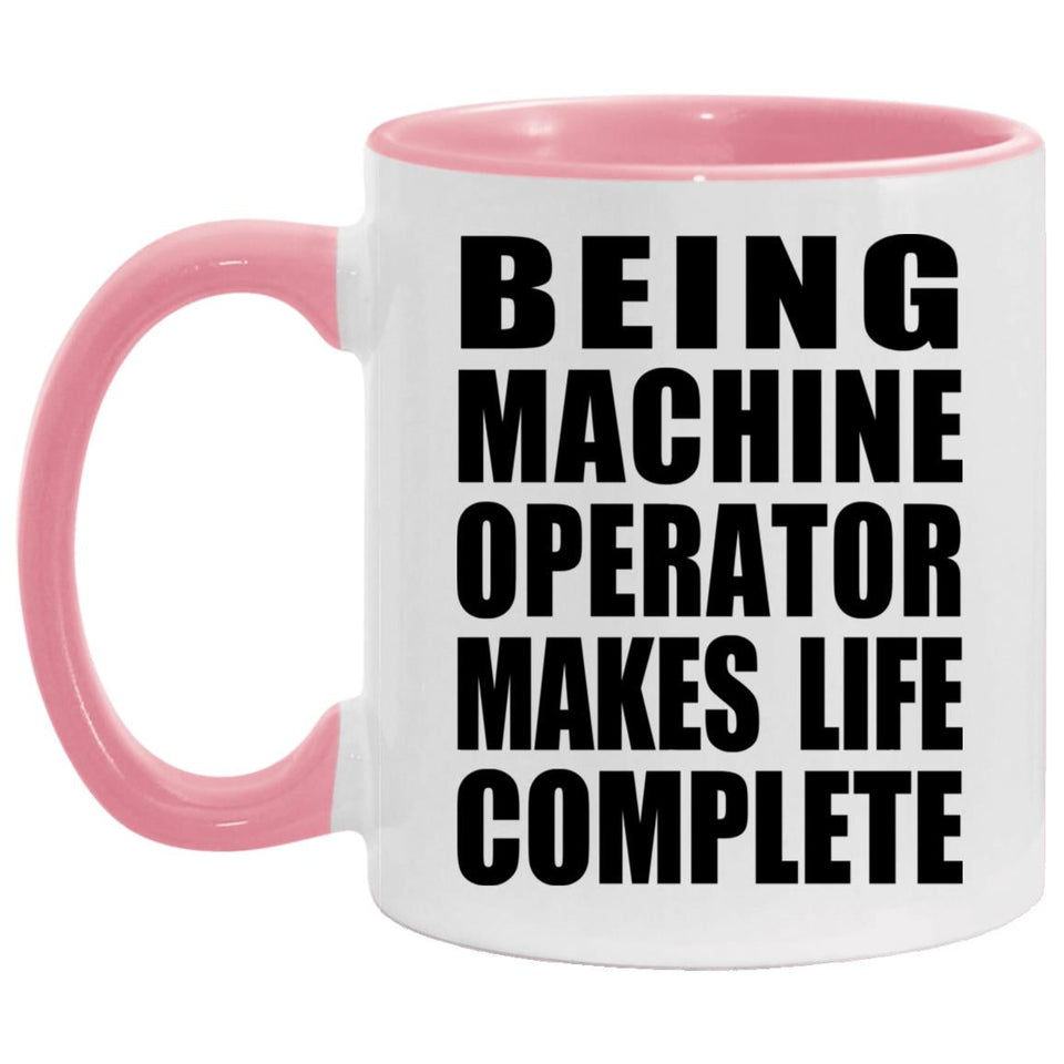 Being Machine Operator Makes Life Complete - 11oz Accent Mug Pink