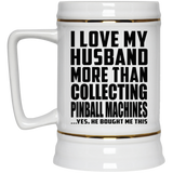 I Love My Husband More Than Collecting Pinball Machines - Beer Stein