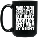 Management Consultant By Day World's Best Mom By Night - 15 Oz Coffee Mug Black