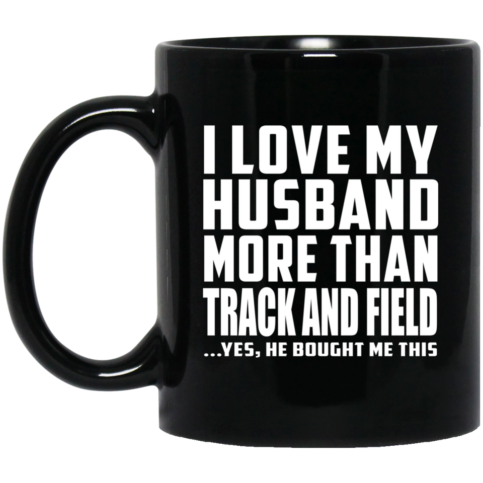 I Love My Husband More Than Track And Field - 11 Oz Coffee Mug Black