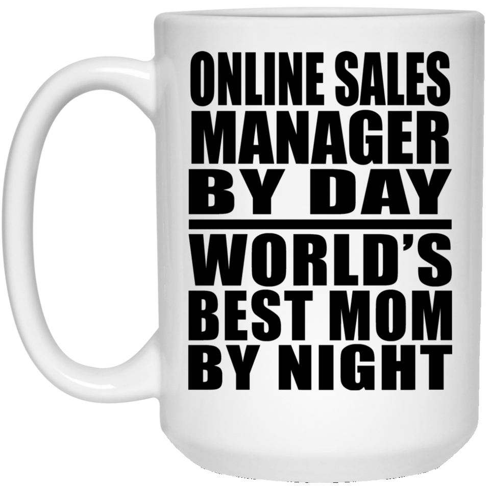 Online Sales Manager By Day World's Best Mom By Night - 15 Oz Coffee Mug