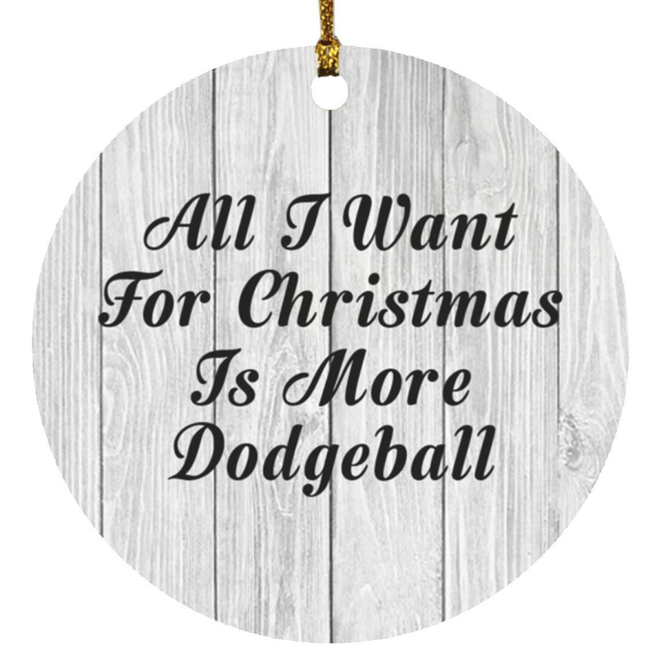 All I Want For Christmas Is More Dodgeball - Circle Ornament F