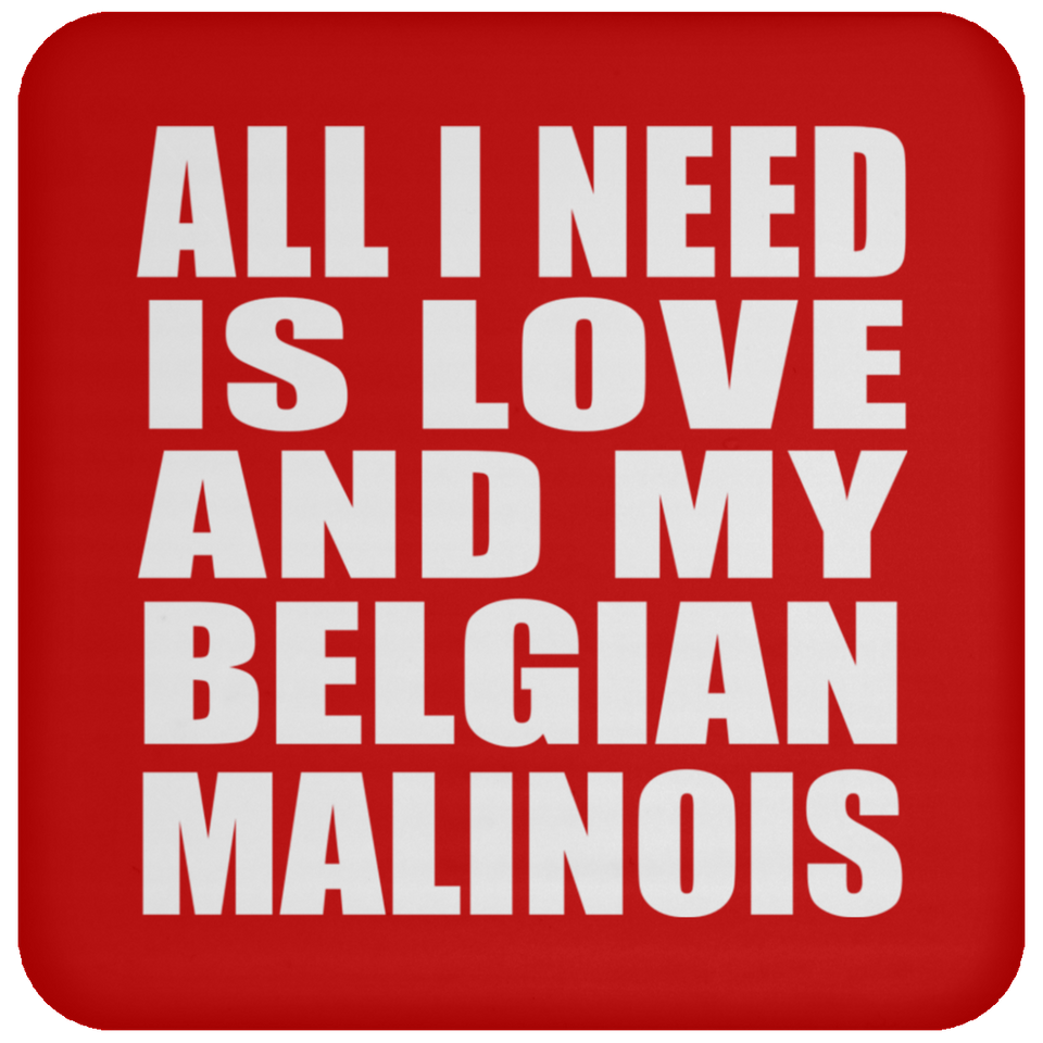 All I Need Is Love And My Belgian Malinois - Drink Coaster