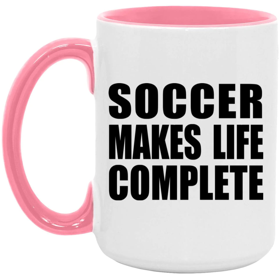 Soccer Makes Life Complete - 15oz Accent Mug Pink