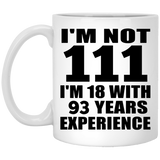 111th Birthday I'm Not 111 I'm 18 With 93 Years Experience - 11oz Coffee Mug