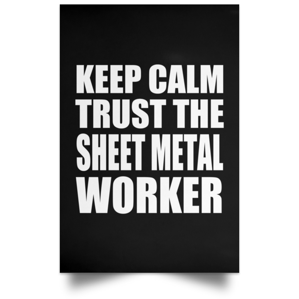 Keep Calm and Trust The Sheet Metal Worker - Poster Portrait