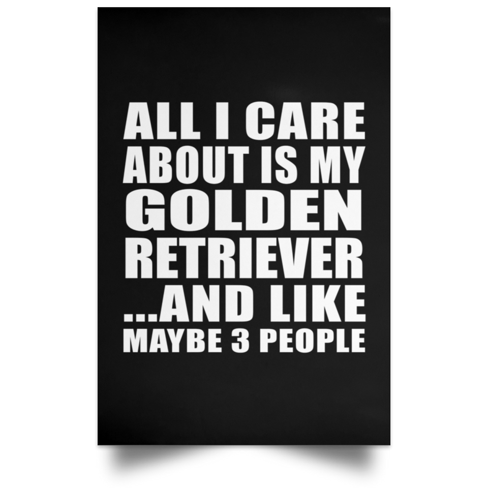 All I Care About Is My Golden Retriever - Poster Portrait