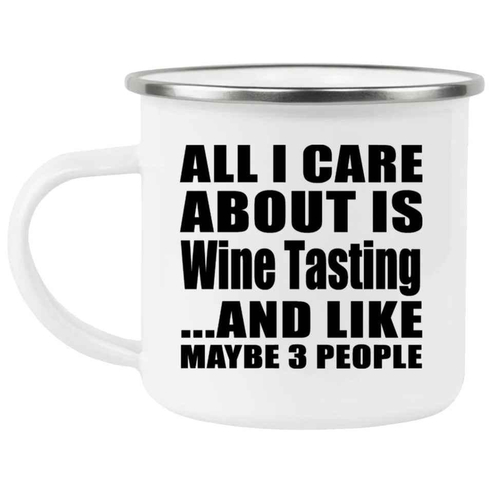 All I Care About Is Wine Tasting - 12oz Camping Mug