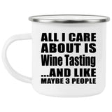 All I Care About Is Wine Tasting - 12oz Camping Mug
