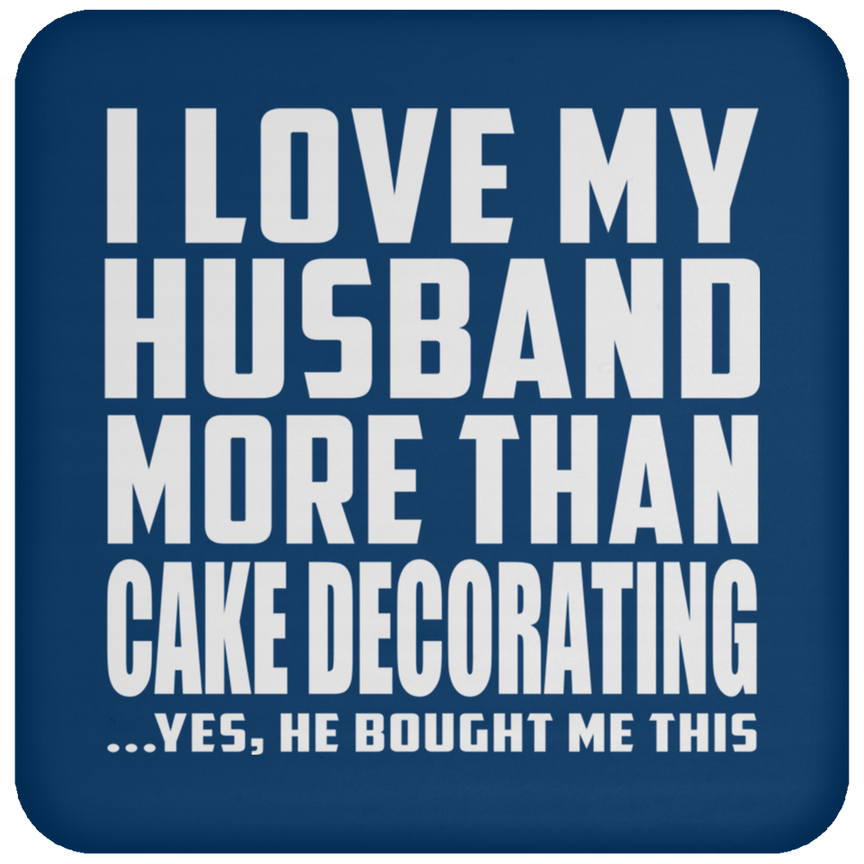I Love My Husband More Than Cake Decorating - Drink Coaster