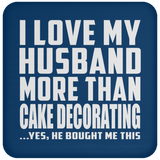 I Love My Husband More Than Cake Decorating - Drink Coaster