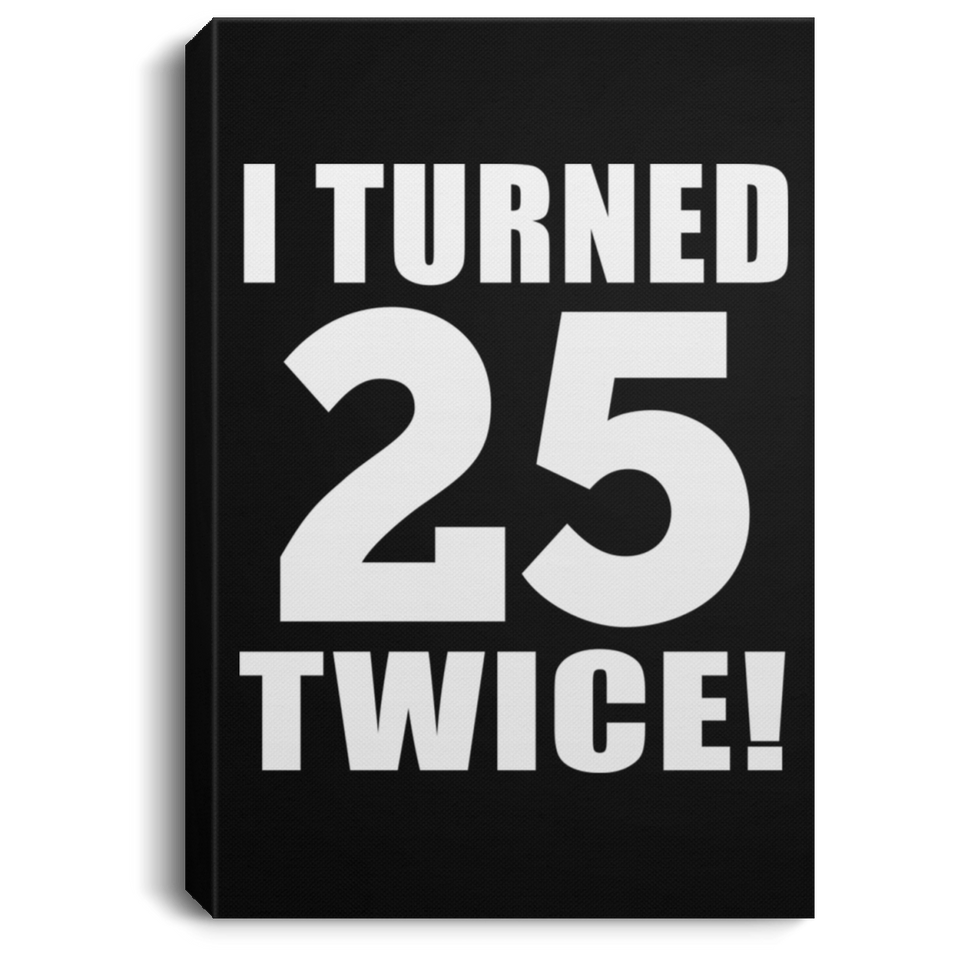 50th Birthday I Turned 25 Twice - Canvas Portrait