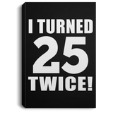 50th Birthday I Turned 25 Twice - Canvas Portrait