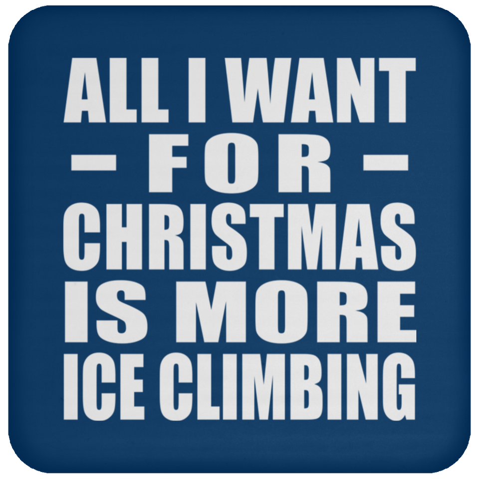 All I Want For Christmas Is More Ice Climbing - Coaster