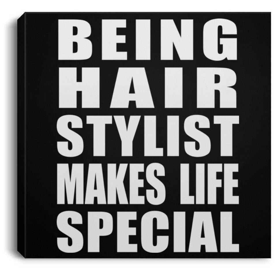 Being Hair Stylist Makes Life Special - Canvas Square