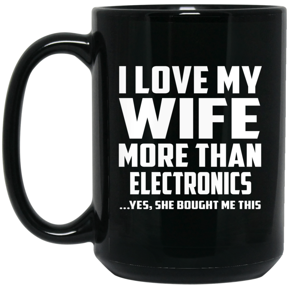 I Love My Wife More Than Electronics - 15 Oz Coffee Mug