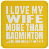 I Love My Wife More Than Badminton - Drink Coaster