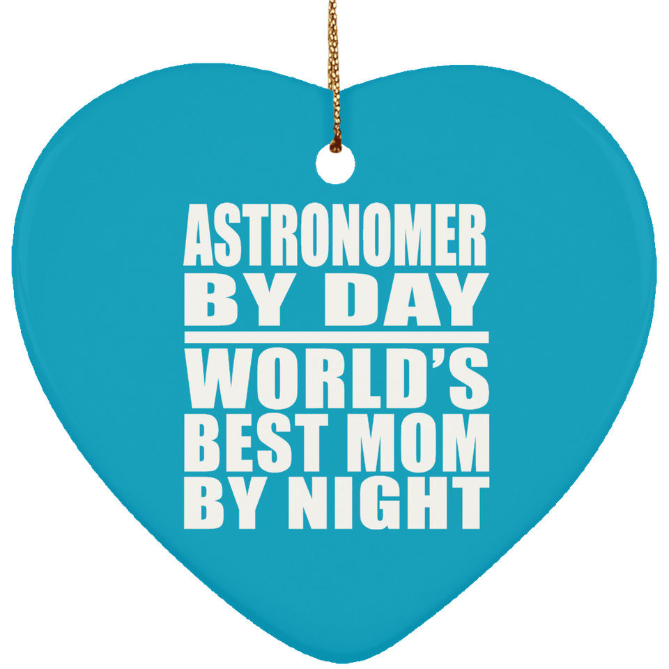Astronomer By Day World's Best Mom By Night - Heart Ornament