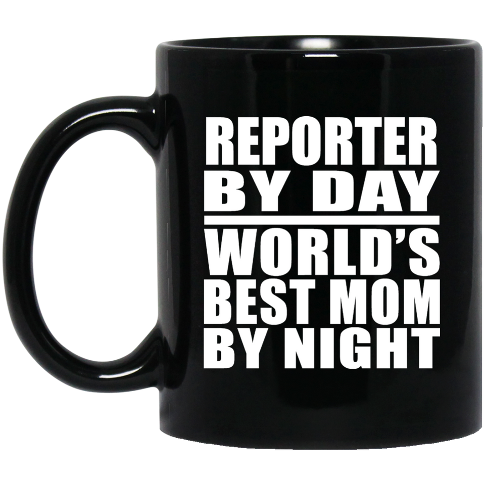 Reporter By Day World's Best Mom By Night - 11 Oz Coffee Mug Black