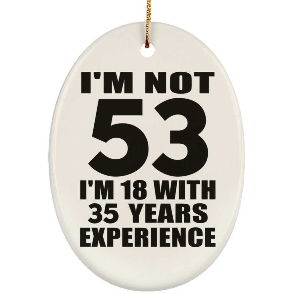 53rd Birthday I'm Not 53 I'm 18 With 35 Years Experience - Oval Ornament