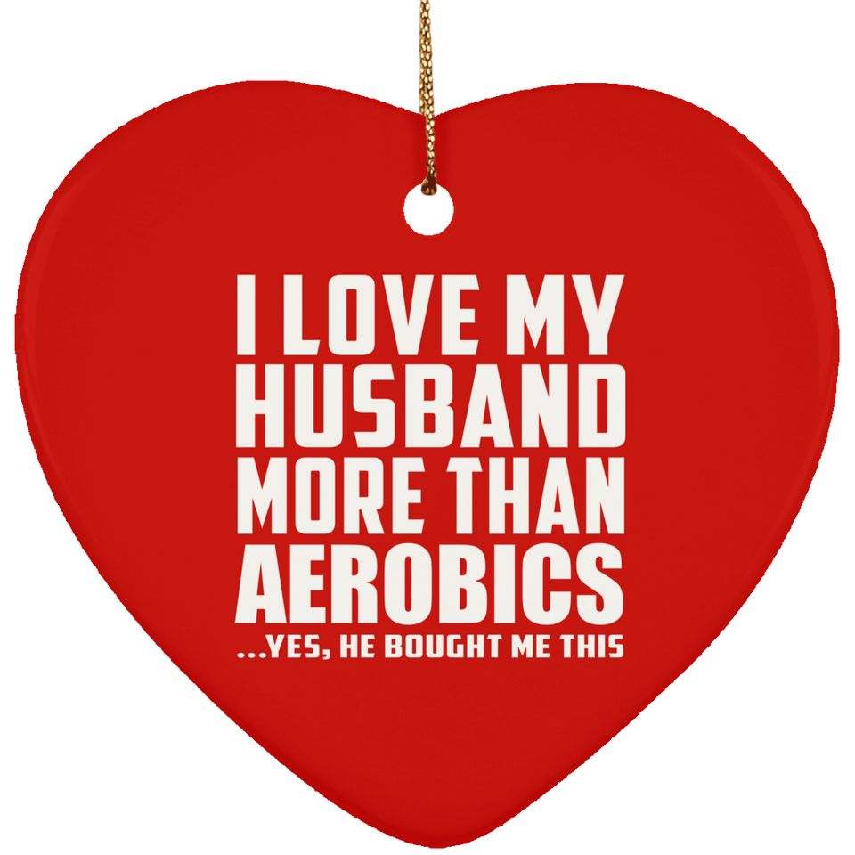 I Love My Husband More Than Aerobics - Heart Ornament