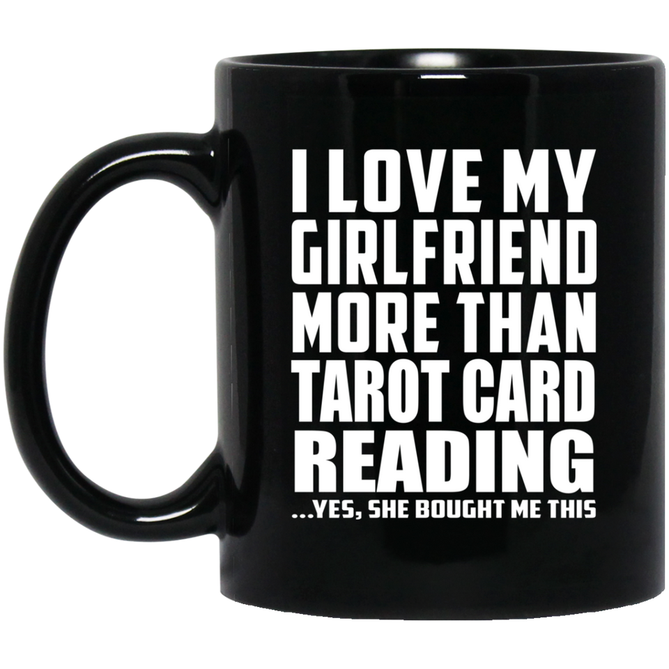 I Love My Girlfriend More Than Tarot Card Reading - 11 Oz Coffee Mug Black