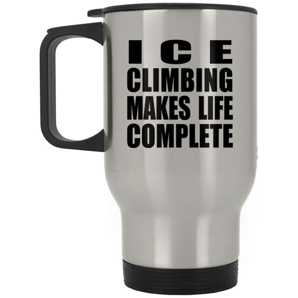 Ice Climbing Makes Life Complete - Travel Mug Silver