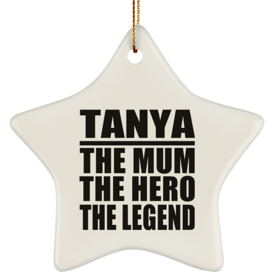 Tanya The Mum The Hero The Legend - Star Ornament