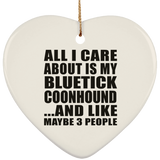 All I Care About Is My Bluetick Coonhound - Heart Ornament