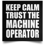 Keep Calm and Trust The Machine Operator - Poster Square