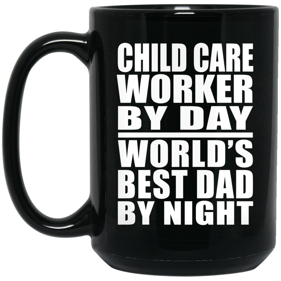 Child Care Worker By Day World's Best Dad By Night - 15 Oz Coffee Mug Black