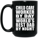 Child Care Worker By Day World's Best Dad By Night - 15 Oz Coffee Mug Black