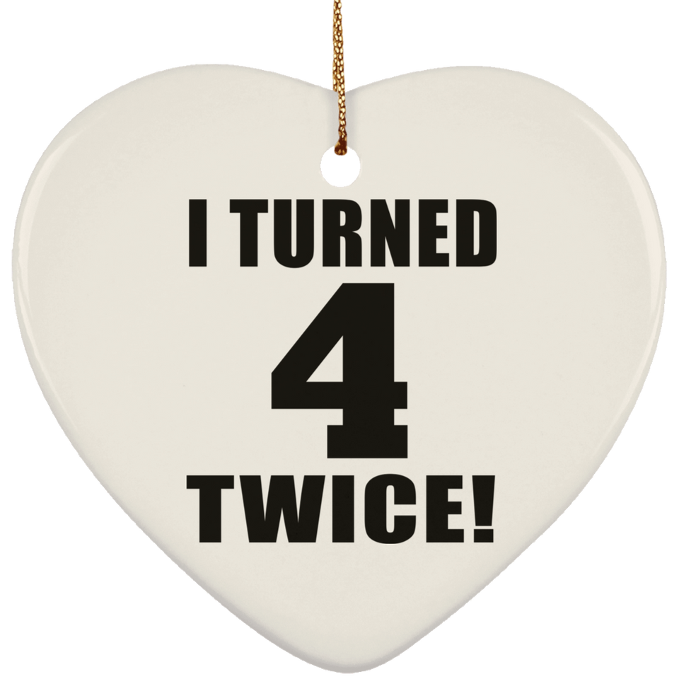 8th Birthday I Turned 4 Twice - Heart Ornament
