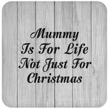 Mummy Is For Life Not Just For Christmas - Drink Coaster F
