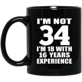 34th Birthday I'm Not 34 I'm 18 With 16 Years Experience - 11oz Coffee Mug Black