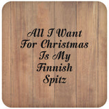 All I Want For Christmas Is My Finnish Spitz - Drink Coaster C