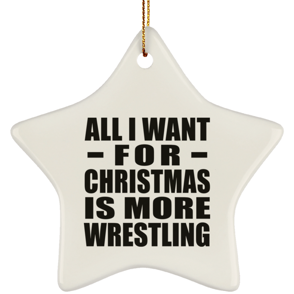 All I Want For Christmas Is More Wrestling - Star Ornament
